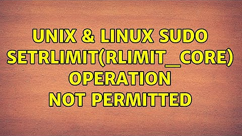Unix & Linux: sudo: setrlimit(RLIMIT_CORE): Operation not permitted