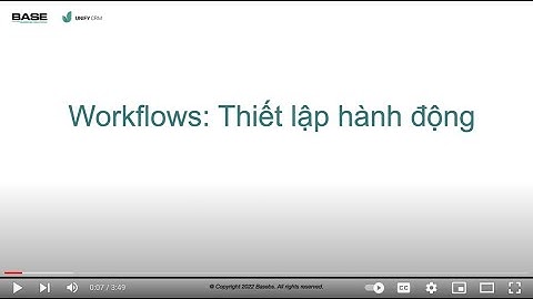 Bài 16: Workflow và các loại hành động trên Unify CRM