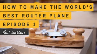 How to Make the World's Best Router Plane | Paul Sellers | Episode 1