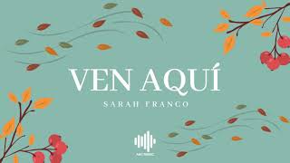 Miniatura de vídeo de "Ven Aqui - Sarah Franco"