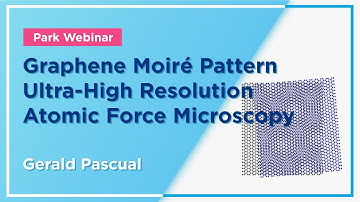 Park Systems Webinar: Graphene Moiré Pattern Ultra-High Resolution Atomic Force Microscopy