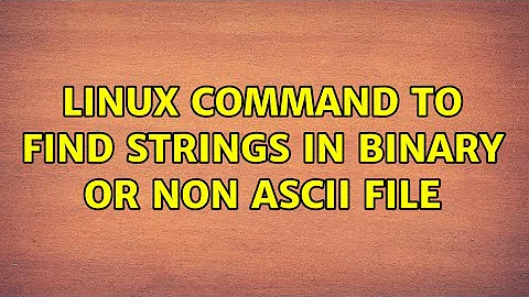 Linux Command to find Strings in Binary or non ascii file (5 Solutions!!)