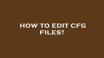How to edit cfg files?