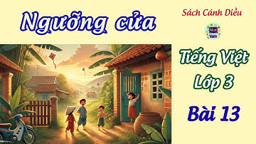 Bài 13 : Ngưỡng cửa - Tập đọc và bài học ý nghĩa | Tiếng Việt 3 , tập 1🌸 Sách CÁNH DIỀU