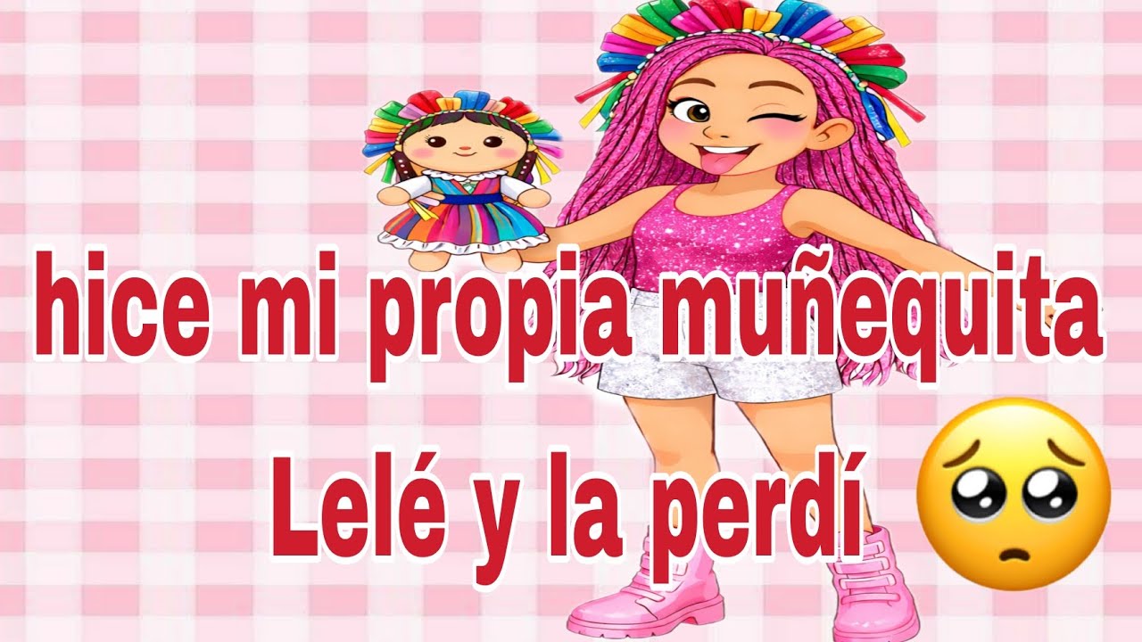 Hice mi propia muñequita Lelé y la perdí 