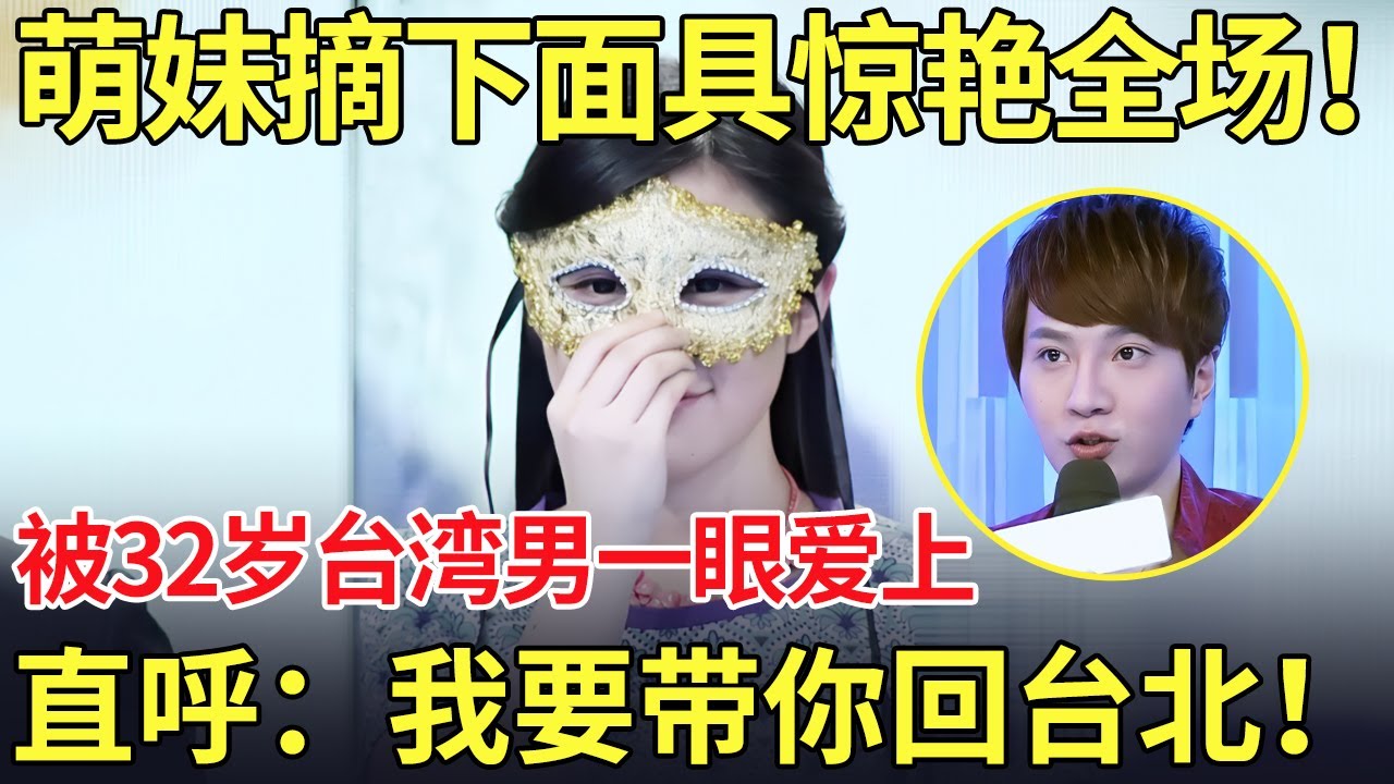 萌妹摘下面具惊艳全场！被32岁台湾富豪男一眼爱上,直呼：我要带你回台北！【都市男女相亲秀】