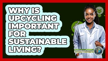 Why Is Upcycling Important For Sustainable Living? - Earth Science Answers