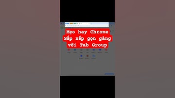 Mẹo Hay Chrome - Sắp xếp gọn gàng với Tab Groups