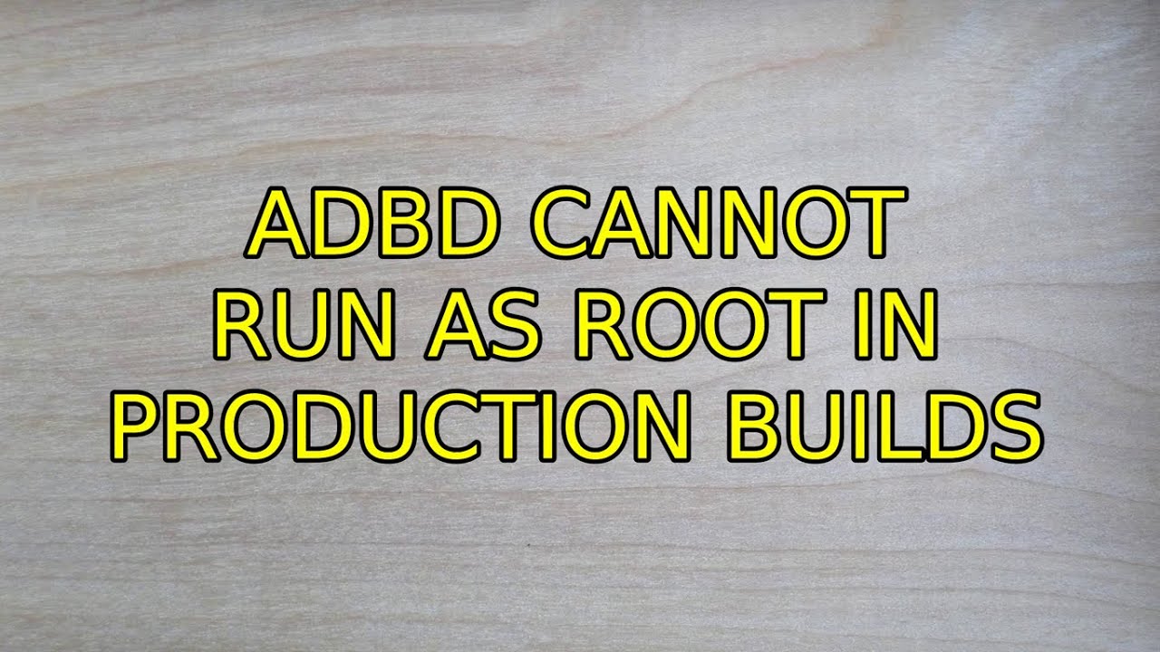 Ubuntu: Adbd Cannot Run As Root In Production Builds (4 Solutions!!)