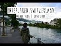 Interlaken, Switzerland | Travel Vlog