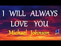 Download Lagu I WILL ALWAYS LOVE YOU - MICHAEL JOHNSON lyrics (HD)