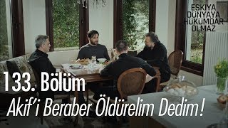 Akif'i beraber öldürelim dedim...  - Eşkıya Dünyaya Hükümdar Olmaz 133. Bölüm