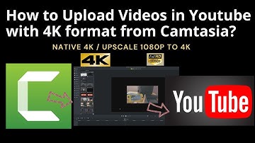 How to Upload Videos in Youtube with 4K format from Camtasia? Native 4K / Upscaling 1080p