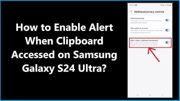 How to Enable Alert When Clipboard Accessed on Samsung Galaxy S24 Ultra?