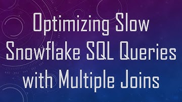 Optimizing Slow Snowflake SQL Queries with Multiple Joins