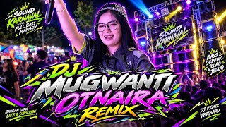 DJ MUGWANTI OTNAIRA REMIX, yang ada badak nya 😋
