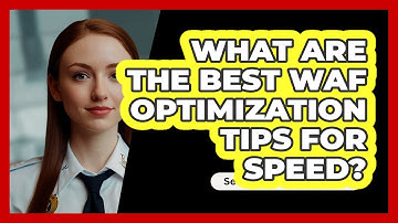 What Are The Best WAF Optimization Tips For Speed? - SecurityFirstCorp.com