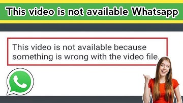 How to Fix WhatsApp This video is not available because something is wrong with the video file
