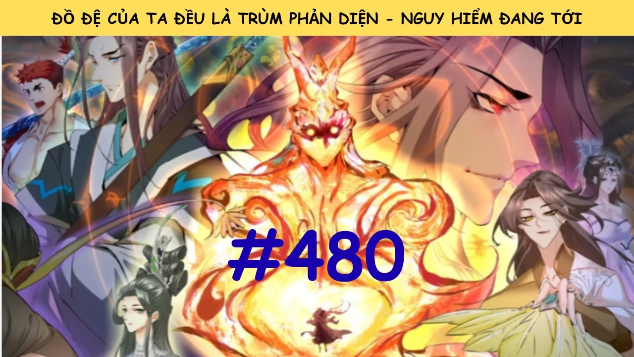 ĐỒ ĐỆ CỦA TA ĐỀU LÀ TRÙM PHẢN DIỆN | TẬP 480 | BÁO ĐỘNG, NGUY HIỂM ĐANG TỚI GẦN | SÂU REVIEW