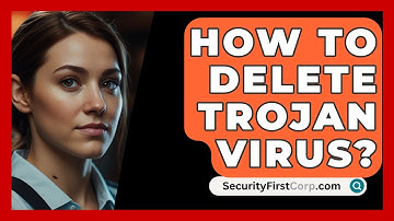 How To Delete Trojan Virus? - SecurityFirstCorp.com