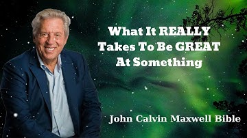 What It REALLY Takes To Be GREAT At Something - John Calvin Maxwell Bible