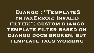 Django : "TemplateSyntaxError: Invalid filter:"; custom django template filter based on django docs