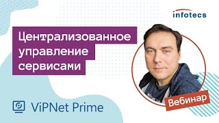 Вебинар «Централизованное управление сервисами - ViPNet Prime»