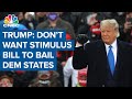 President Donald Trump says he doesn't want stimulus bill to bail out Democratic states