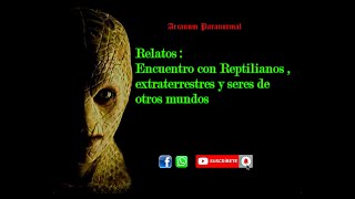 Podcast: -Relatos-  Encuentro con Reptilianos, aliens , historias de extraterrestres