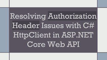 Resolving Authorization Header Issues with C# HttpClient in ASP.NET Core Web API