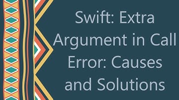 Swift: Extra Argument in Call Error: Causes and Solutions