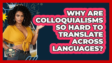 Why Are Colloquialisms So Hard To Translate Across Languages? - Lexicon Lounge