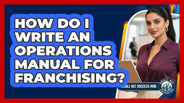 How Do I Write An Operations Manual For Franchising? - Small Biz Success Hub