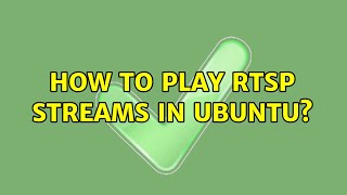 Ubuntu: How to play rtsp streams in ubuntu? (2 Solutions!!)