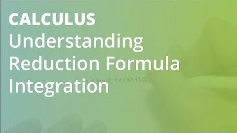 Understanding Reduction Formula Integration