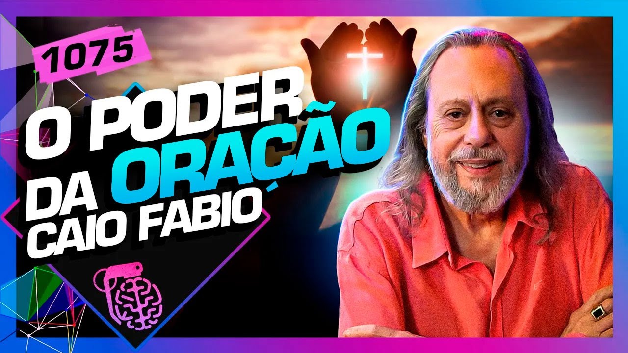 O PODER DA ORAÇÃO: CAIO FÁBIO – Inteligência Ltda. Podcast #1075