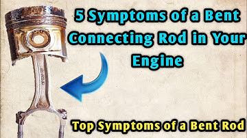 Top 5 Symptoms of a bend Connecting Rod ||