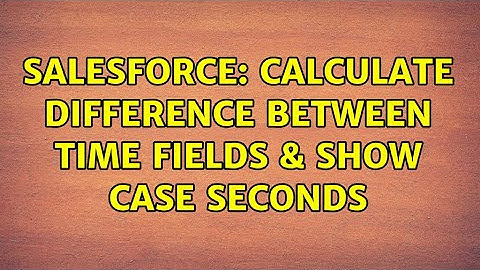 Salesforce: Calculate difference between time fields & show case seconds