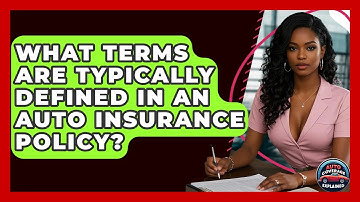 What Terms Are Typically Defined In An Auto Insurance Policy? - Auto Coverage Explained