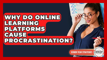 Why Do Online Learning Platforms Cause Procrastination? - Senior Year Strategies