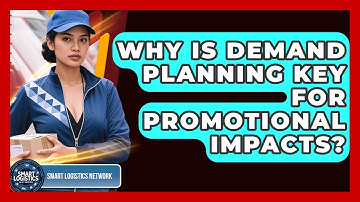 Why Is Demand Planning Key For Promotional Impacts? - Smart Logistics Network