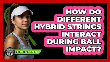 How Do Different Hybrid Strings Interact During Ball Impact? - The Racket Xpert