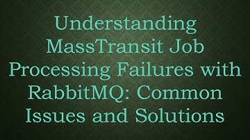 Understanding MassTransit Job Processing Failures with RabbitMQ: Common Issues and Solutions