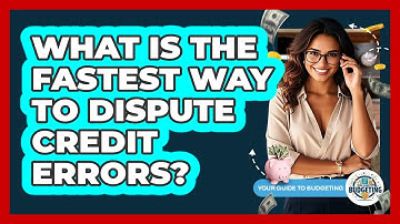 What Is The Fastest Way To Dispute Credit Errors? - Your Guide to Budgeting