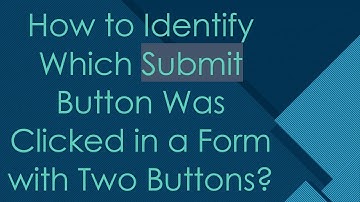 How to Identify Which Submit Button Was Clicked in a Form with Two Buttons?