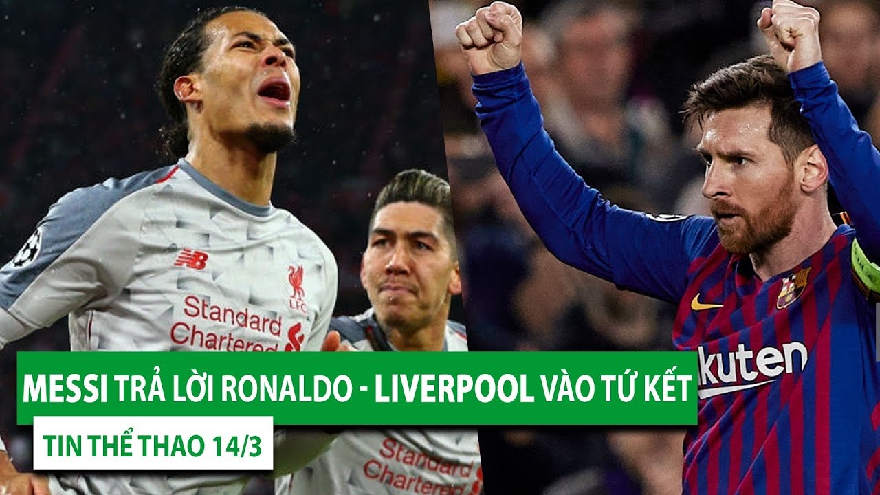 TIN BÓNG ĐÁ THỂ THAO 14/3 Messi trả lời Ronaldo Liverpool vào tứ