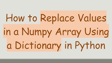 How to Replace Values in a Numpy Array Using a Dictionary in Python