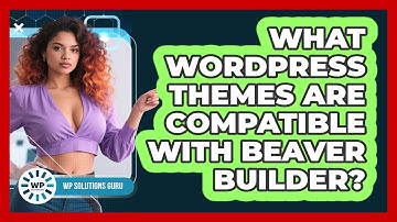 What **WordPress Themes Are Compatible** With **Beaver Builder**? - WP Solutions Guru