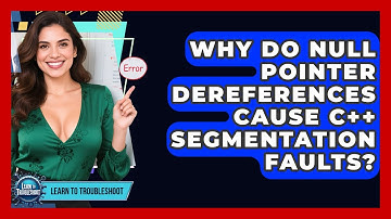 Why Do Null Pointer Dereferences Cause C++ Segmentation Faults? - Learn To Troubleshoot
