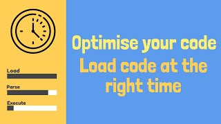 Optimise your code: load code at the right time